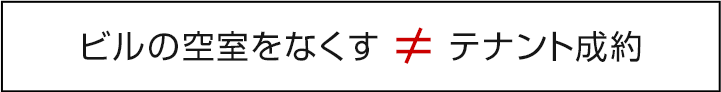 ビルの空室をなくす ≠ テナント成約